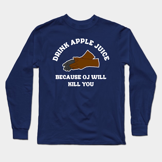 Drink Apple Juice Because OJ Will Kill You Long Sleeve T-Shirt by Three Meat Curry